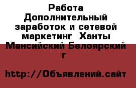 Работа Дополнительный заработок и сетевой маркетинг. Ханты-Мансийский,Белоярский г.